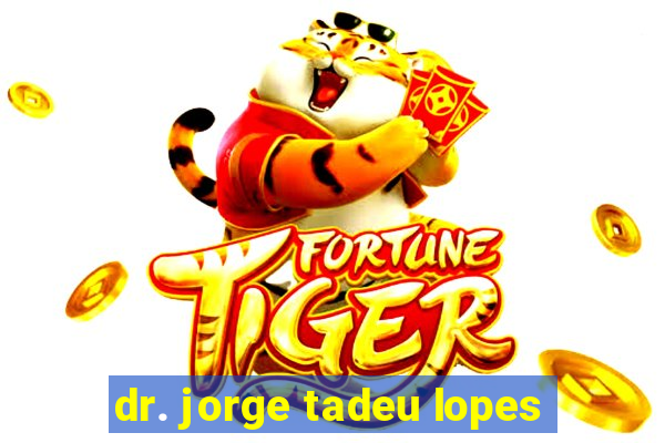 dr. jorge tadeu lopes