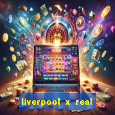 liverpool x real madrid futemax