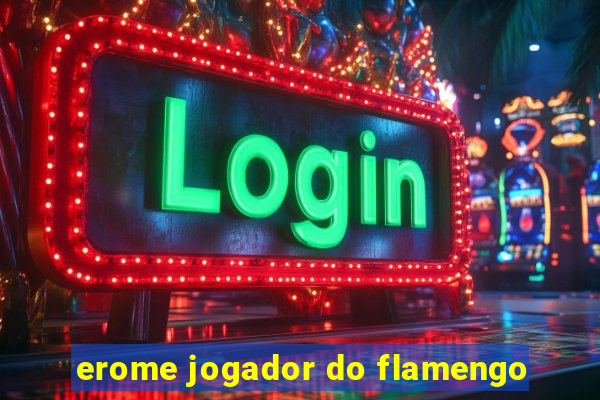 erome jogador do flamengo