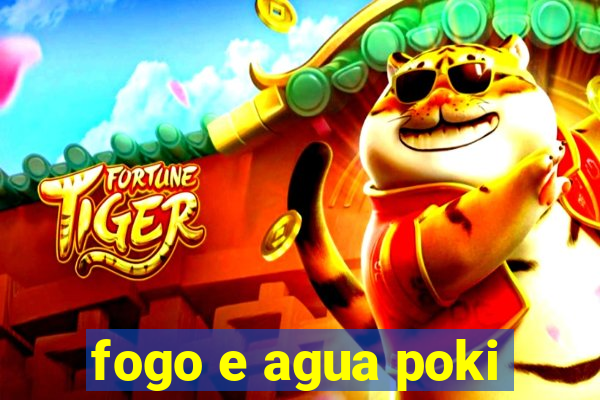 fogo e agua poki