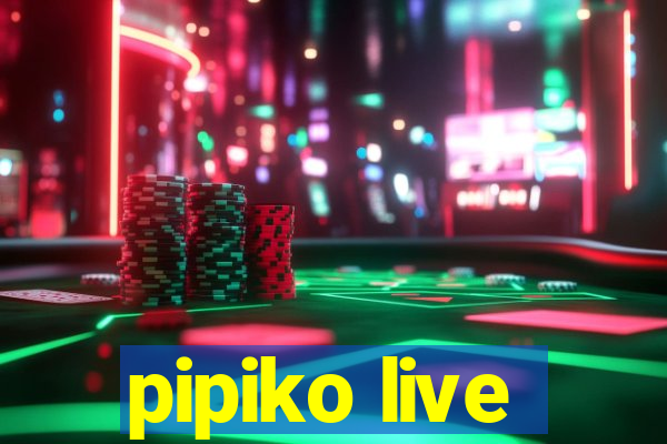 pipiko live