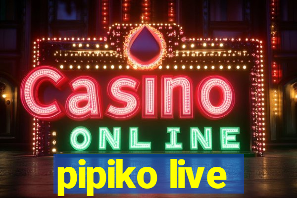 pipiko live