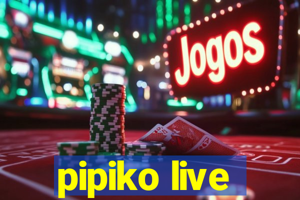 pipiko live