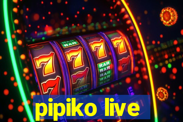 pipiko live