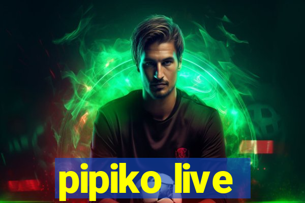 pipiko live