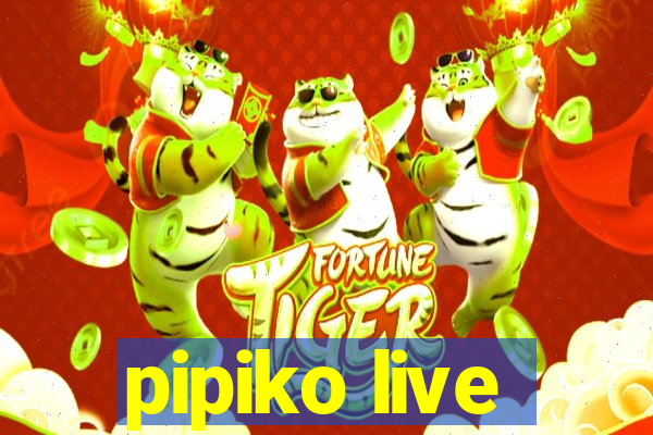 pipiko live