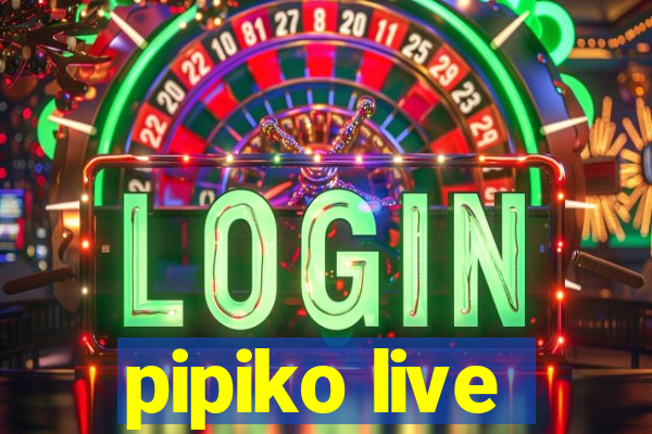 pipiko live