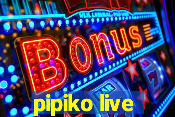 pipiko live