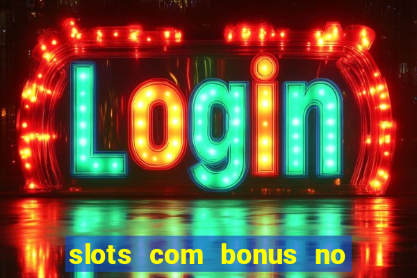 slots com bonus no cadastro e saque free