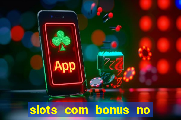 slots com bonus no cadastro e saque free