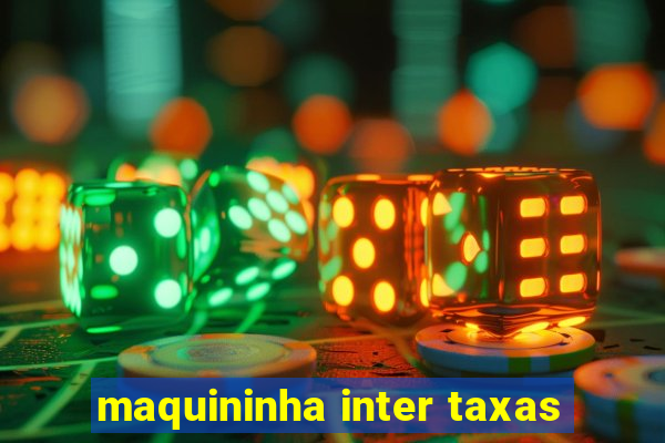 maquininha inter taxas