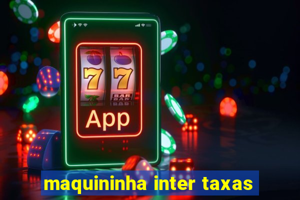 maquininha inter taxas