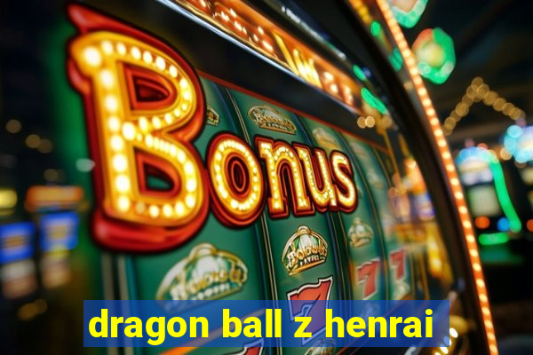 dragon ball z henrai