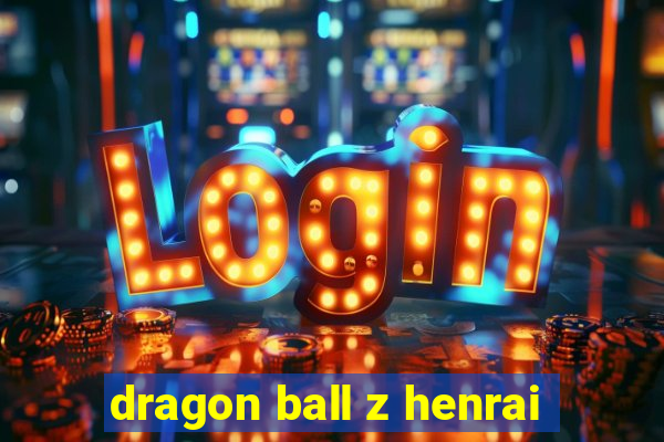 dragon ball z henrai