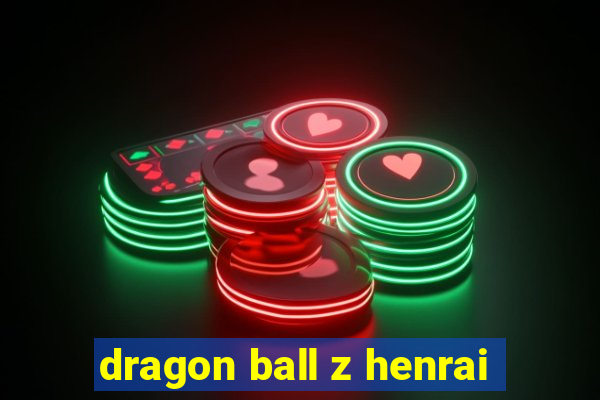 dragon ball z henrai