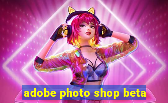 adobe photo shop beta