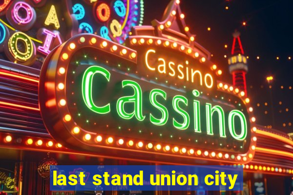 last stand union city