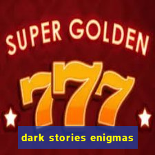 dark stories enigmas