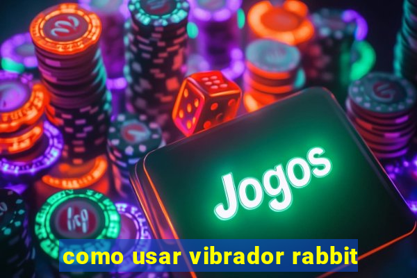 como usar vibrador rabbit