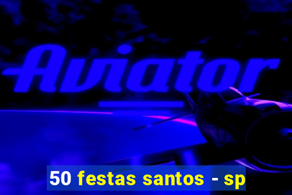 50 festas santos - sp