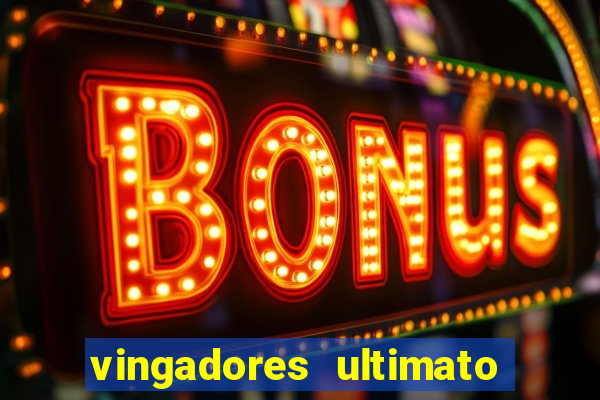 vingadores ultimato assistir dublado