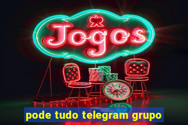 pode tudo telegram grupo