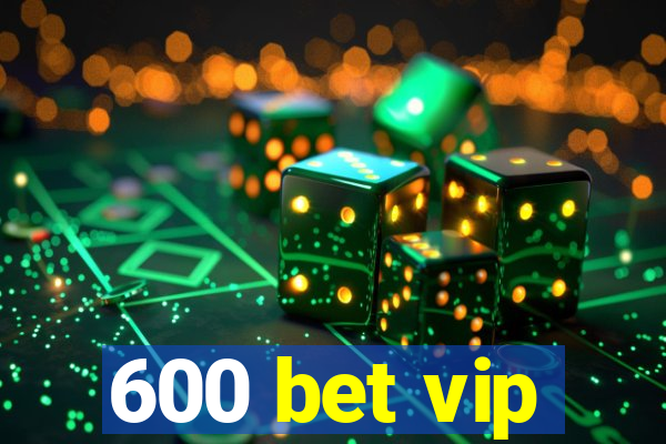 600 bet vip