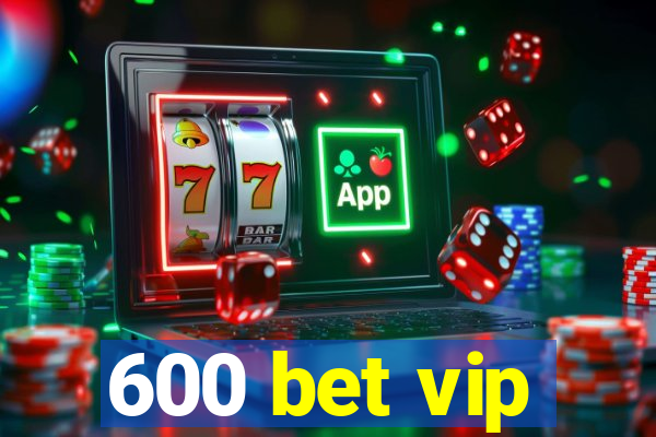 600 bet vip