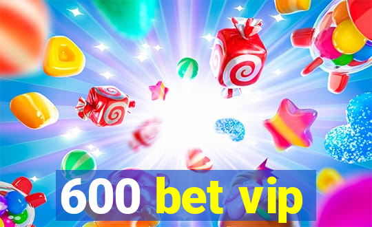 600 bet vip