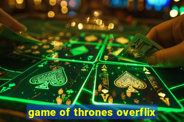 game of thrones overflix