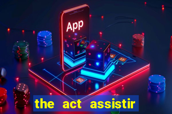 the act assistir online pobreflix