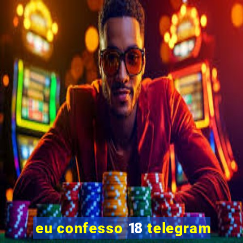 eu confesso 18 telegram