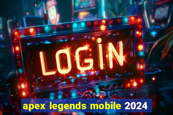 apex legends mobile 2024