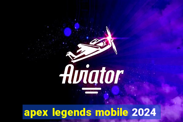 apex legends mobile 2024