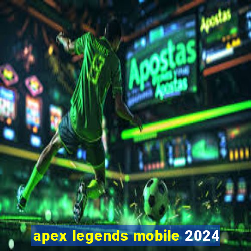 apex legends mobile 2024