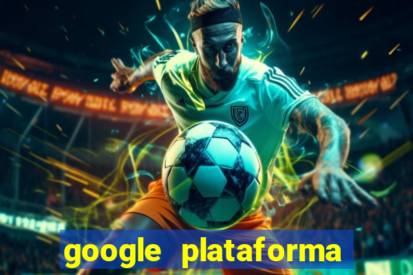 google plataforma de jogos