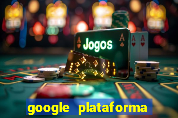 google plataforma de jogos