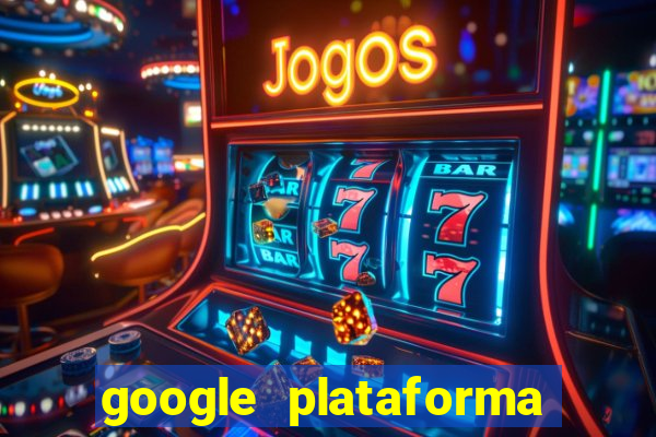 google plataforma de jogos