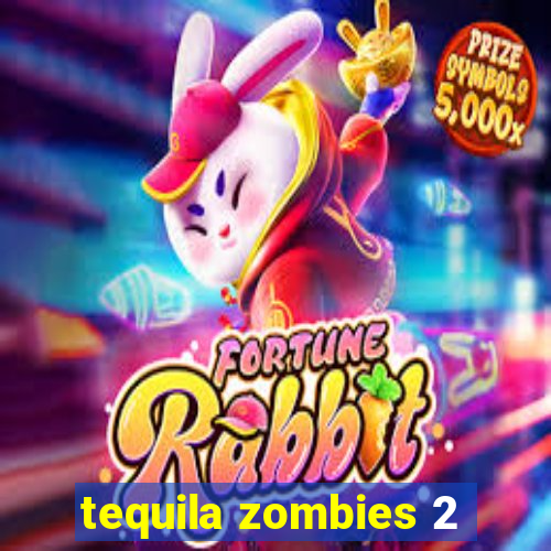 tequila zombies 2