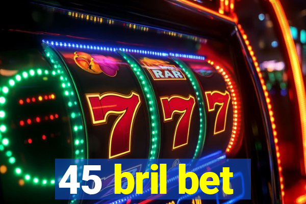 45 bril bet