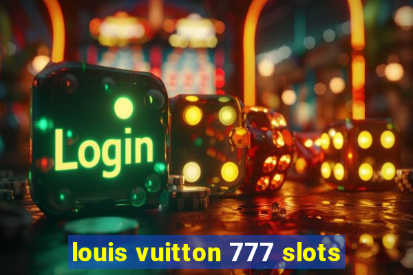 louis vuitton 777 slots