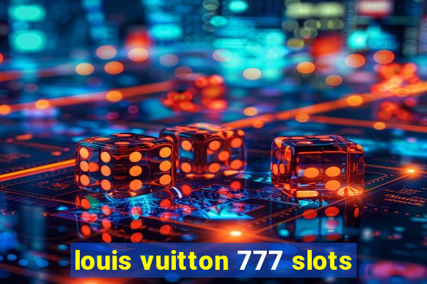 louis vuitton 777 slots