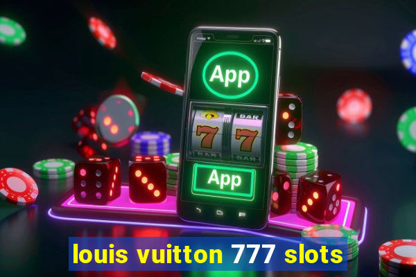 louis vuitton 777 slots