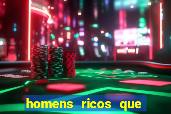 homens ricos que querem bancar