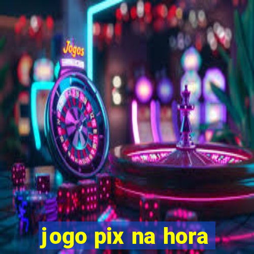 jogo pix na hora