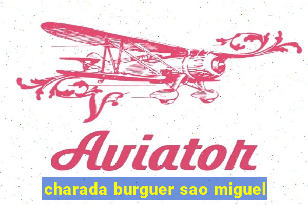 charada burguer sao miguel