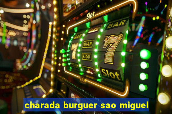 charada burguer sao miguel