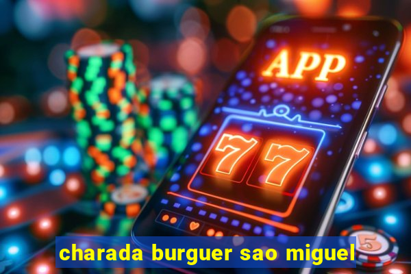 charada burguer sao miguel