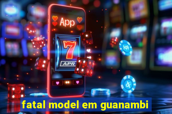 fatal model em guanambi