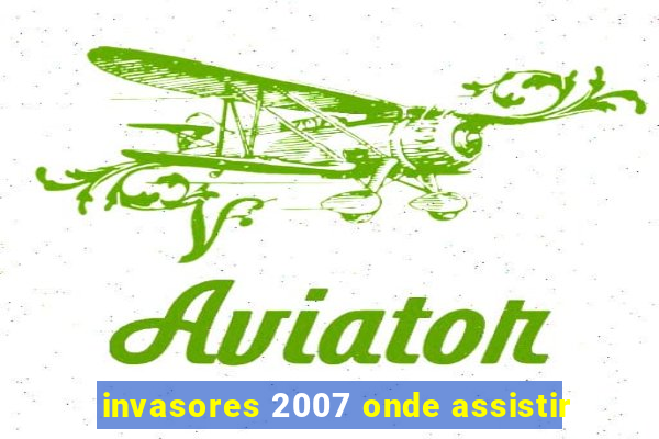 invasores 2007 onde assistir